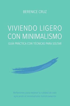 VIVIENDO LIGERO CON MINIMALISMO: GUA PRCTICA CON TCNICAS PARA SOLTAR