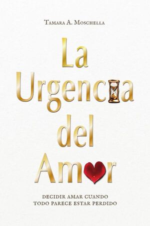 LA URGENCIA DEL AMOR: DECIDIR AMAR CUANDO TODO PARECE ESTAR PERDIDO