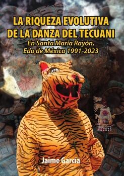 LA RIQUEZA EVOLUTIVA DE LA DANZA DEL TECUANI: EN SANTA MAR�A RAY�N, EDO DE M�XICO 1991-2023