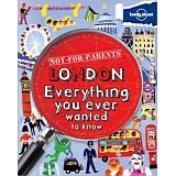 NOT FOR PARENTS LONDON EVERYTHING YOU EVER WANTED TO KNOW