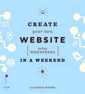CREATE YOUR OWN WEBSITE USING WORDPRESS IN A WEEKEND