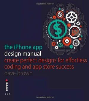 THE IPHONE APP DESIGN MANUAL: CREATE PERFECT DESIGNS FOR EFFORTLE