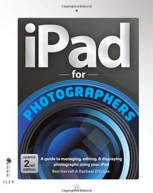 IPAD FOR PHOTOGRAPHERS: A GUIDE TO MANAGING, EDITING, AND DISPLAY