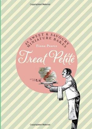 TREAT PETITE: 42 SWEET & SAVOURY MINIATURE BAKES