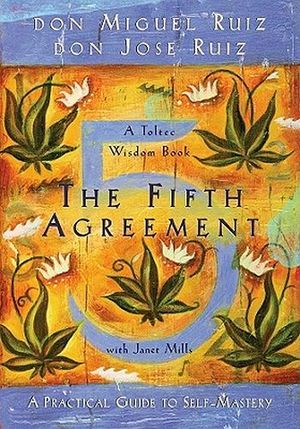 FIFTH AGREEMENT: A PRACTICAL GUIDE TO SELF-MASTERY, THE