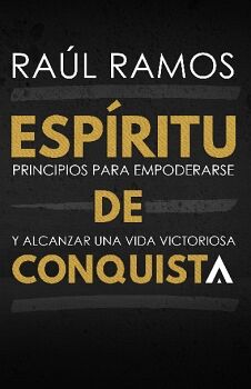 ESPRITU DE CONQUISTA: PRINCIPIOS PARA EMPODERARSE Y ALCANZAR UNA VIDA VICTORIOSA