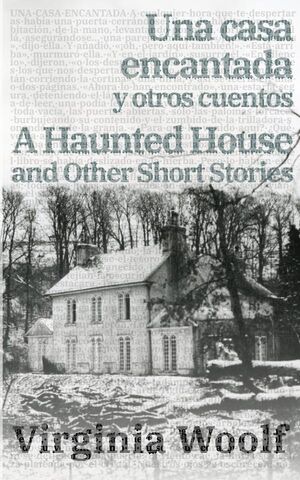 UNA CASA ENCANTADA Y OTROS CUENTOS - A HAUNTED HOUSE AND OTHER SHORT STORIES