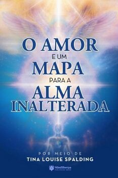 O AMOR E UM MAPA PARA A ALMA INALTERADA