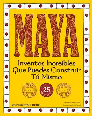 MAYA -INVENTOS INCREIBLES QUE PUEDES CONSTRUIR-