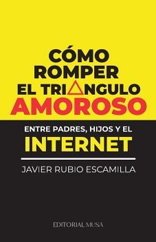 C�MO ROMPER EL TRI�NGULO AMOROSO ENTRE PADRES, HIJOS Y EL INTERNET