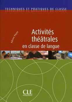 ACTIVIT�S TH��TRALES EN CLASSE DE LANGUE - TECHNIQUES ET PRATIQUES DE CLASSE - LIVRE