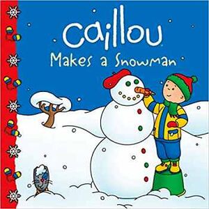 CAILLOU MAKES A SNOWMAN