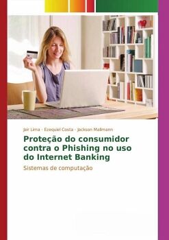 PROTE��O DO CONSUMIDOR CONTRA O PHISHING NO USO DO INTERNET BANKING