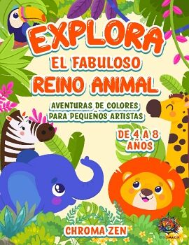 EXPLORA EL FABULOSO REINO ANIMAL. AVENTURAS DE COLORES PARA PEQUEOS ARTISTAS DE 4 A 8 AOS