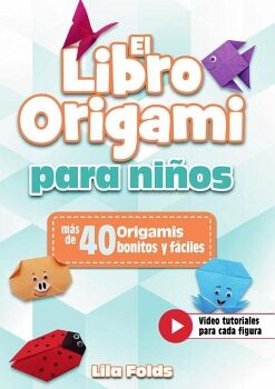 EL LIBRO ORIGAMI PARA NIOS - MANUALIDADES DE PAPIROFLEXIA PARA NIOS A TODO COLOR - MS DE 40 ORIGAMIS BONITOS Y FCILE