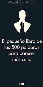 EL PEQUEO LIBRO DE LAS 500 PALABRAS PARA PARECER MS CULTO