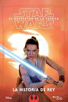 STAR WARS. EL DESPERTAR DE LA FUERZA. LA HISTORIA DE REY