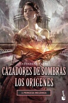 CAZADORES DE SOMBRAS LOS ORGENES 3. PRINCESA MECNICA.