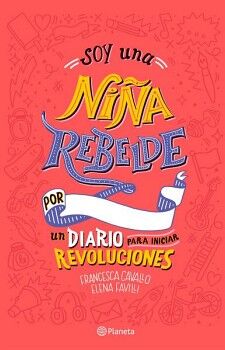 SOY UNA NIA REBELDE. UN DIARIO PARA INICIAR REVOLUCIONES