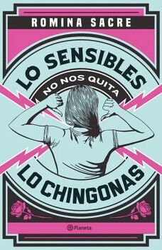 LO SENSIBLES NO NOS QUITA LO CHINGONAS