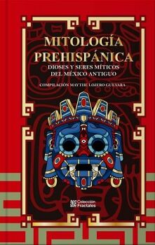 MITOLOG�A PREHISP�NICA, DIOSES Y SERES M�TICOS DEL M�XICO ANTIGUO