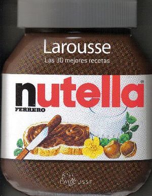 NUTELLA FERRERO -LAS 30 MEJORES RECETAS-