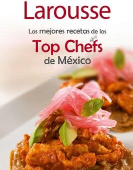 LAS MEJORES RECETAS DE LOS TOP CHEFS DE MXICO