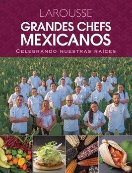 GRANDES CHEFS MEXICANOS. CELEBRANDO NUESTRAS RACES