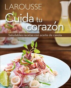 CUIDA TU CORAZN. SALUDABLES RECETAS CON ACEITE DE CANOLA.