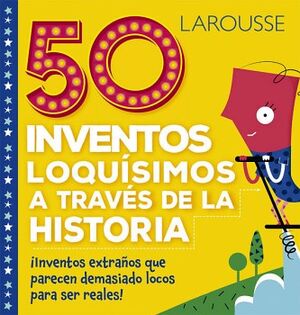 50 INVENTOS LOQUSIMOS A TRAVS DE LA HISTORIA
