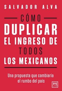 C�MO DUPLICAR EL INGRESO DE TODOS LOS MEXICANOS