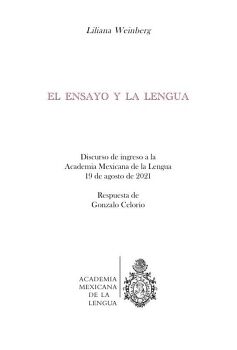 EL ENSAYO Y LA LENGUA : DISCURSO DE INGRESO A LA ACADEMIA MEXICANA DE LA LENGUA 19 DE AGOSTO DE 2021