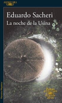 LA NOCHE DE LA USINA ( PREMIO ALFAGUARA DE NOVELA 2016 )