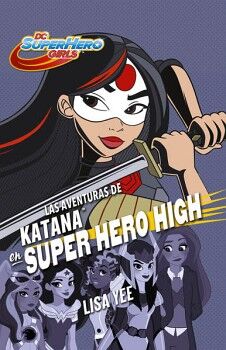LAS AVENTURAS DE KATANA EN SUPER HERO HIGH ( DC SUPER HERO GIRLS )