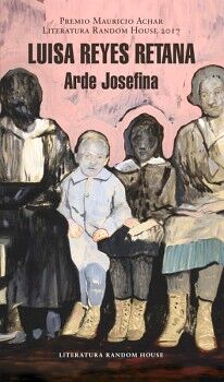 ARDE JOSEFINA ( PREMIO MAURICIO ACHAR / LITERATURA RANDOM HOUSE 2017 )