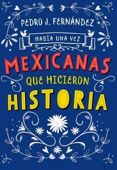 HABA UNA VEZ MEXICANAS QUE HICIERON HISTORIA ( MEXICANAS 1 )