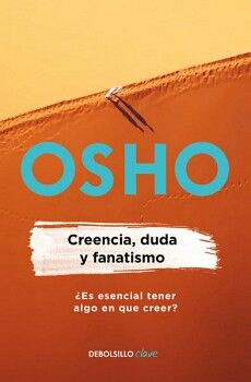 CREENCIA, DUDA Y FANATISMO ( OSHO LIFE ESSENTIALS )