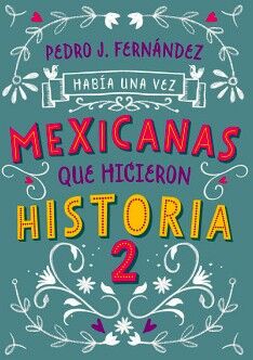 HABA UNA VEZ MEXICANAS QUE HICIERON HISTORIA 2 ( MEXICANAS 2 )