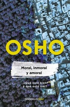 MORAL, INMORAL Y AMORAL ( OSHO LIFE ESSENTIALS )