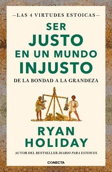 SER JUSTO EN UN MUNDO INJUSTO ( LAS 4 VIRTUDES ESTOICAS 3 )