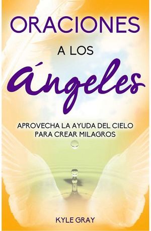 ORACIONES A LOS NGELES -APROVECHA LA AYUDA DEL CIELO-