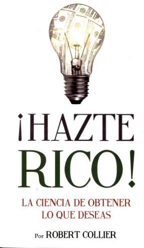 HAZTE RICO! -LA CIENCIA DE OBTENER LO QUE DESEAS-