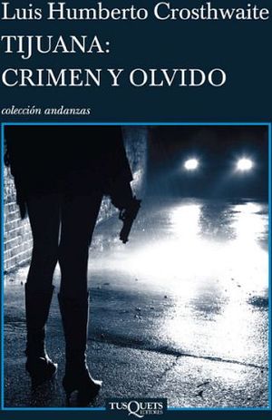 TIJUANA: CRIMEN Y OLVIDO -COL. ANDANZAS-