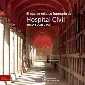 NUCLEO MEDICO FUNERARIO DEL HOSPITAL CIVIL SIGLOS XVIII Y XIX, EL