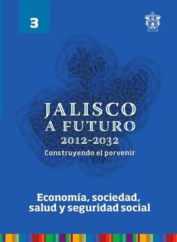 JALISCO A FUTURO 2012-2032. CONSTRUYENDO EL PORVENIR