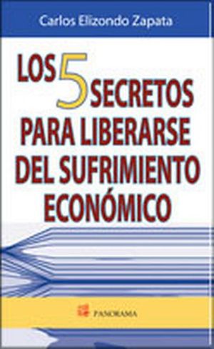 5 SECRETOS PARA LIBERARSE DEL SUFRIMIENTO ECONOMICO, LOS