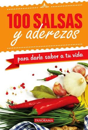 100 SALSAS Y ADEREZOS -PARA DARLE SABOR A TU VIDA-