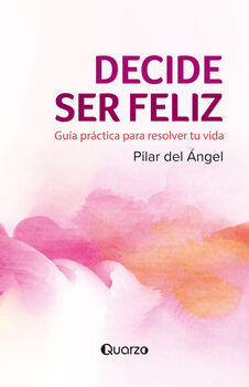 DECIDE SER FELIZ -GUA PRCTICA PARA RESOLVER TU VIDA-