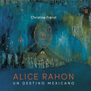 ALICE RAHON -UN DESTINO MEXICANO- (EMPASTADO)