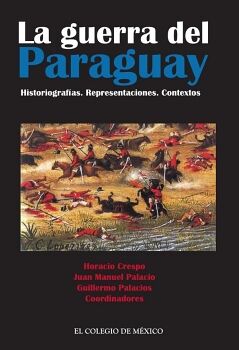 LA GUERRA DEL PARAGUAY. HISTORIOGRAF�AS. REPRESENTACIONES. CONTEXTOS